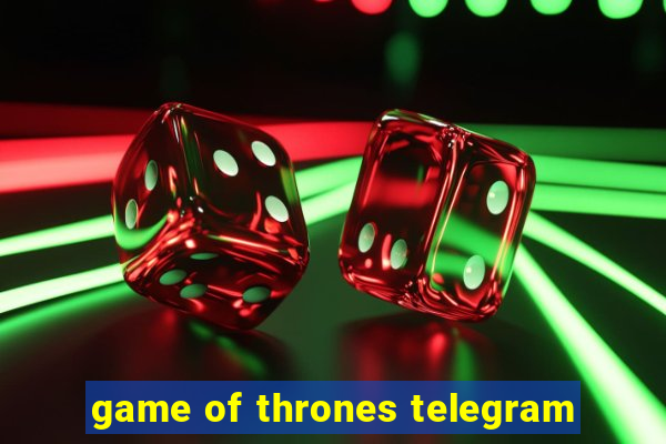 game of thrones telegram